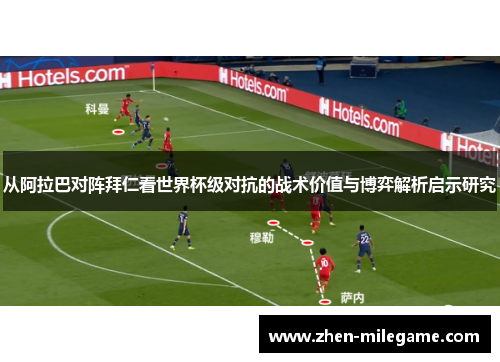 从阿拉巴对阵拜仁看世界杯级对抗的战术价值与博弈解析启示研究