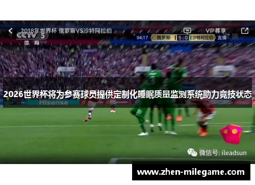2026世界杯将为参赛球员提供定制化睡眠质量监测系统助力竞技状态